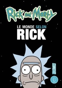 Rick et Morty - le monde selon Rick